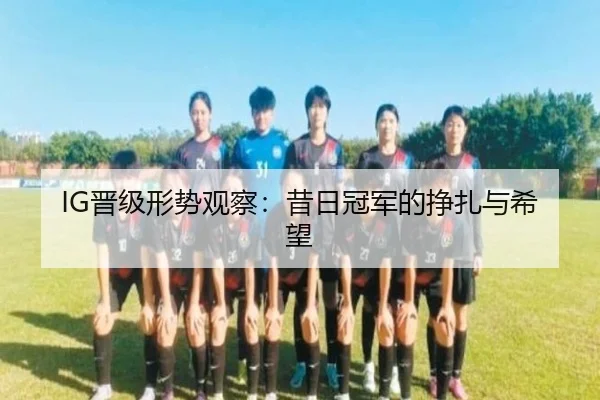 IG晋级形势观察：昔日冠军的挣扎与希望